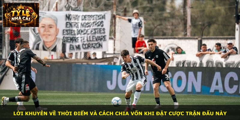 Lời khuyên về thời điểm và cách chia vốn khi đặt cược trận đấu này