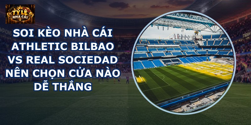 soi kèo nhà cái Athletic Bilbao vs Real Sociedad