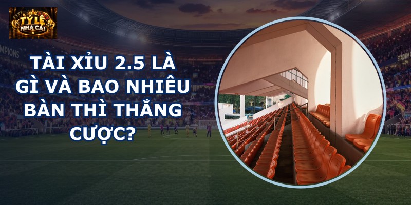 Tài xỉu 2.5 là gì