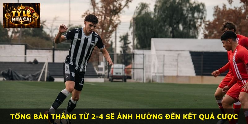 Tổng bàn thắng từ 2-4 sẽ ảnh hưởng đến kết quả cược