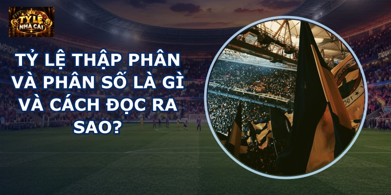 Tỷ lệ thập phân và phân số