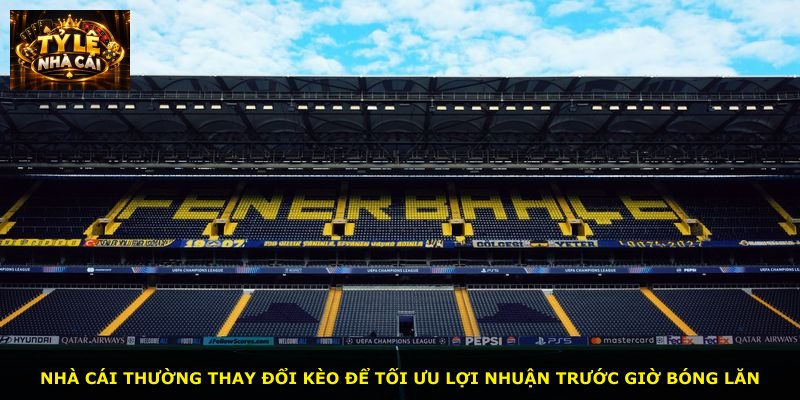 Nhà cái thường thay đổi kèo để tối ưu lợi nhuận trước giờ bóng lăn