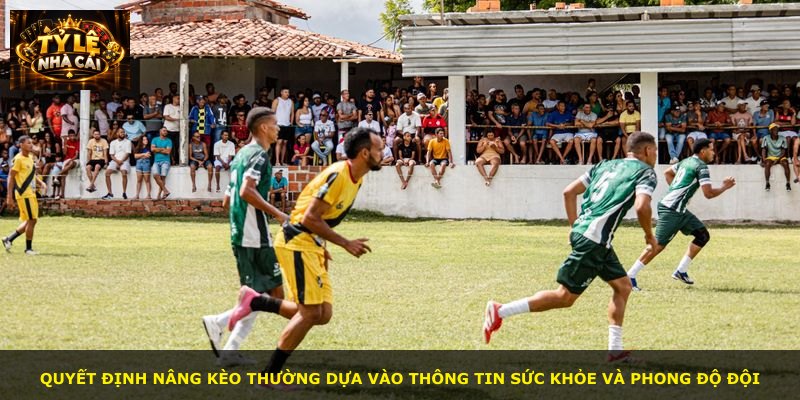 Quyết định nâng kèo thường dựa vào thông tin sức khỏe và phong độ đội